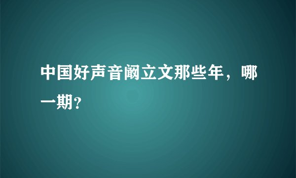 中国好声音阚立文那些年，哪一期？