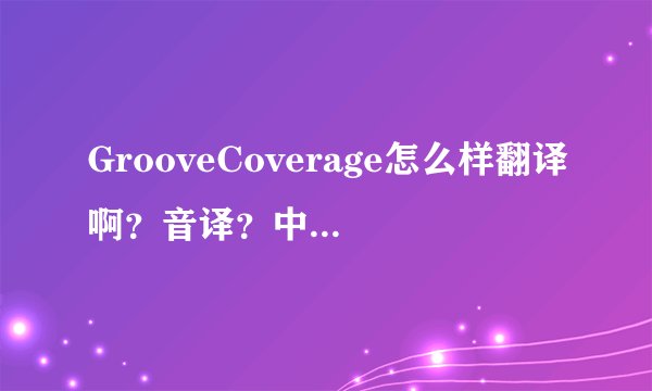 GrooveCoverage怎么样翻译啊？音译？中文名什么啊？