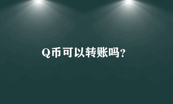 Q币可以转账吗？