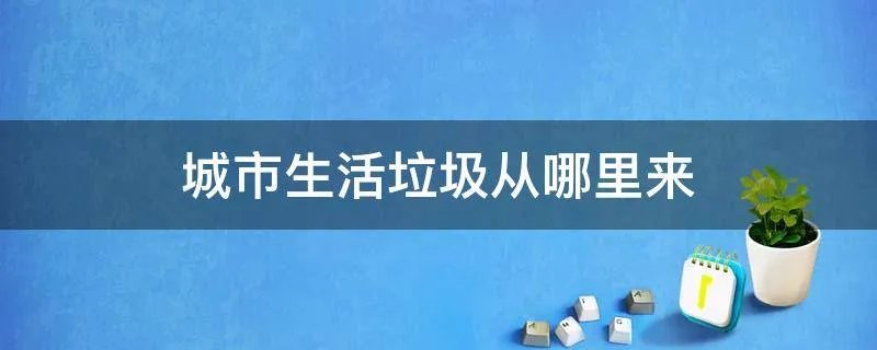 城市生活垃圾从哪里来