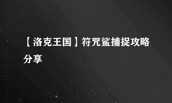 【洛克王国】符咒鲨捕捉攻略分享