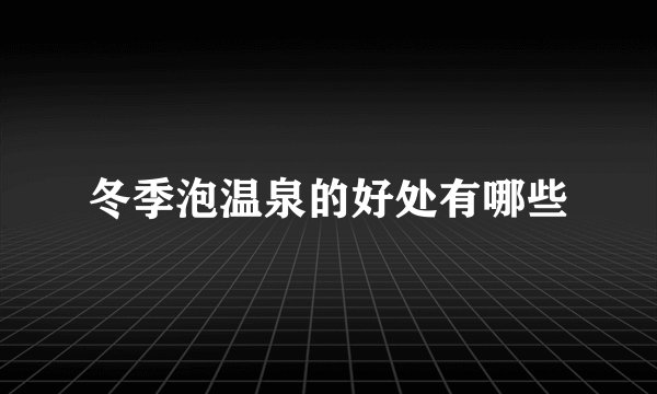 冬季泡温泉的好处有哪些