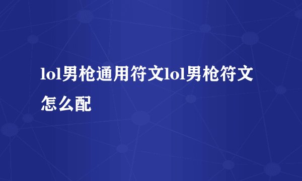 lol男枪通用符文lol男枪符文怎么配