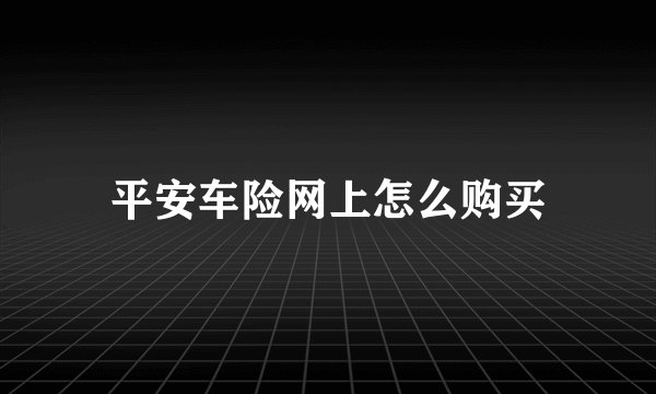 平安车险网上怎么购买