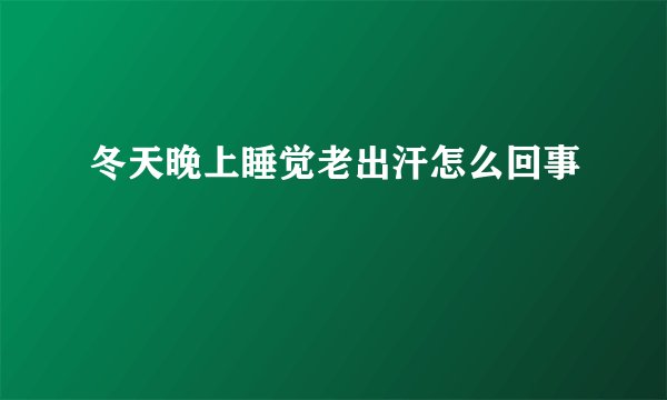 冬天晚上睡觉老出汗怎么回事