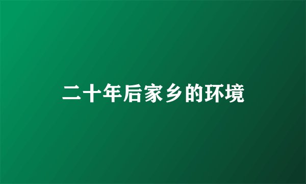 二十年后家乡的环境