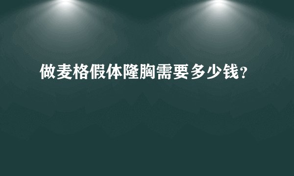 做麦格假体隆胸需要多少钱？