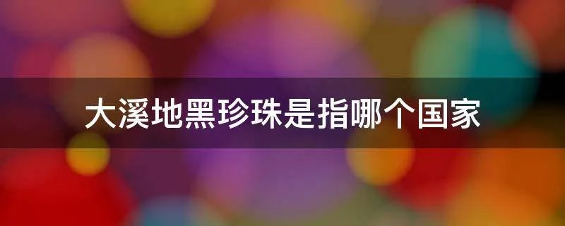 大溪地黑珍珠是指哪个国家