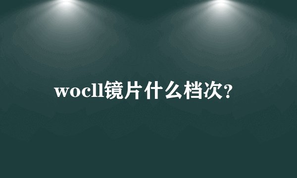 wocll镜片什么档次？