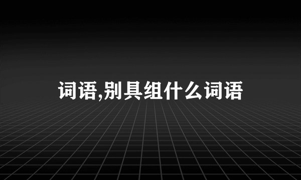 词语,别具组什么词语