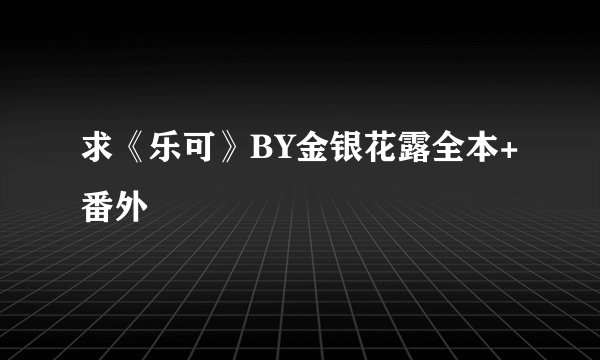 求《乐可》BY金银花露全本+番外