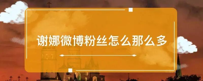 谢娜微博粉丝怎么那么多