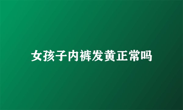 女孩子内裤发黄正常吗