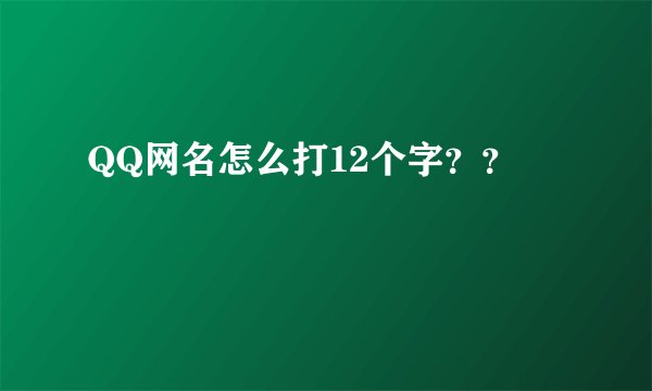QQ网名怎么打12个字？？