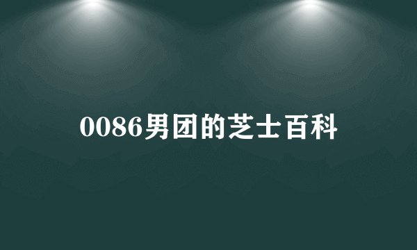 0086男团的芝士百科