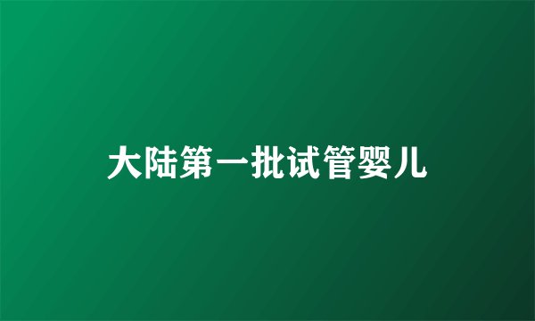 大陆第一批试管婴儿