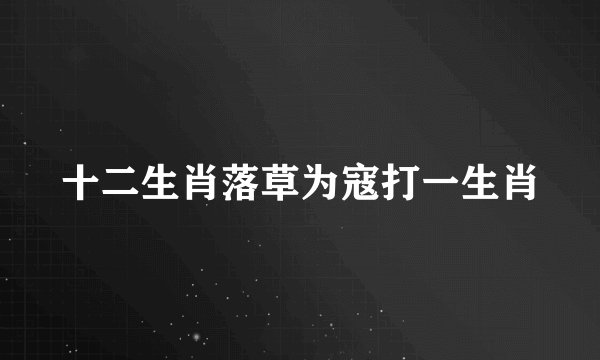 十二生肖落草为寇打一生肖