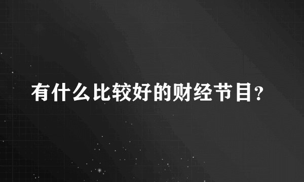 有什么比较好的财经节目？