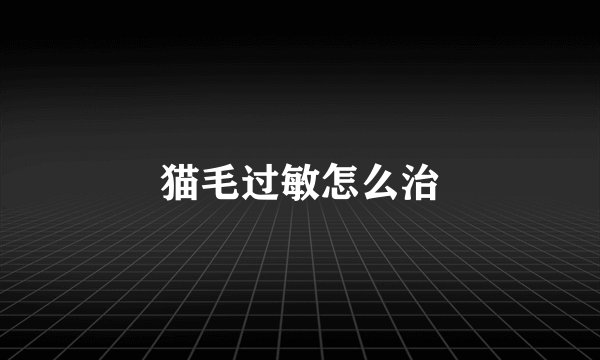 猫毛过敏怎么治