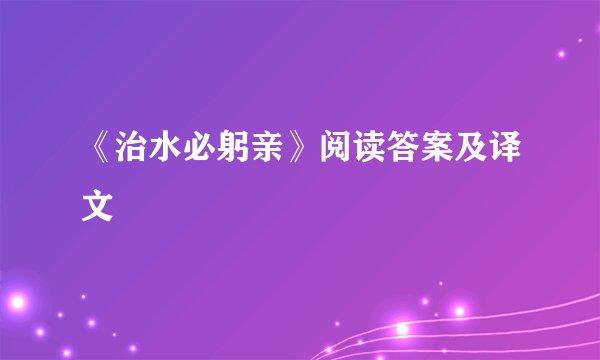 《治水必躬亲》阅读答案及译文