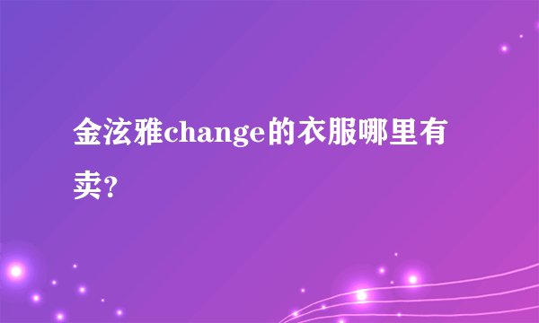 金泫雅change的衣服哪里有卖？