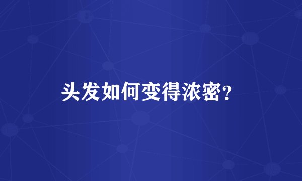 头发如何变得浓密？