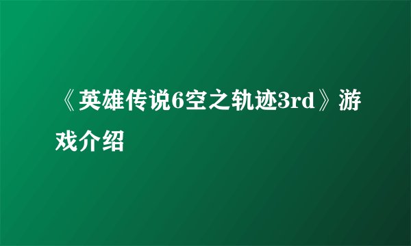 《英雄传说6空之轨迹3rd》游戏介绍