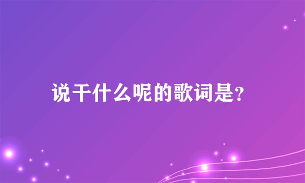 说干什么呢的歌词是？