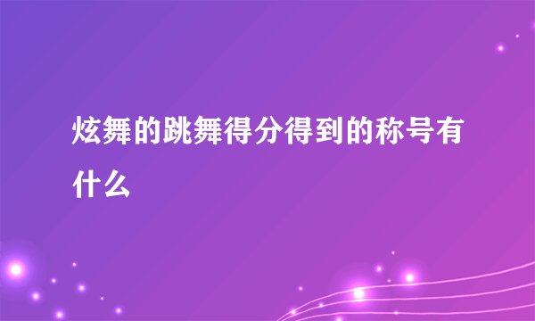 炫舞的跳舞得分得到的称号有什么