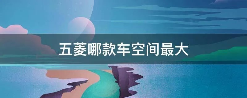 五菱哪款车空间最大