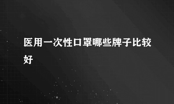 医用一次性口罩哪些牌子比较好