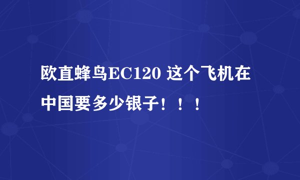 欧直蜂鸟EC120 这个飞机在中国要多少银子！！！