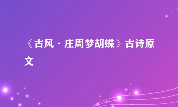 《古风·庄周梦胡蝶》古诗原文