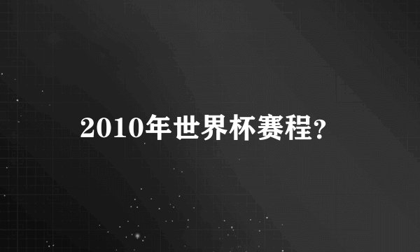 2010年世界杯赛程？