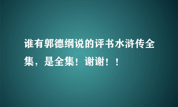 谁有郭德纲说的评书水浒传全集，是全集！谢谢！！