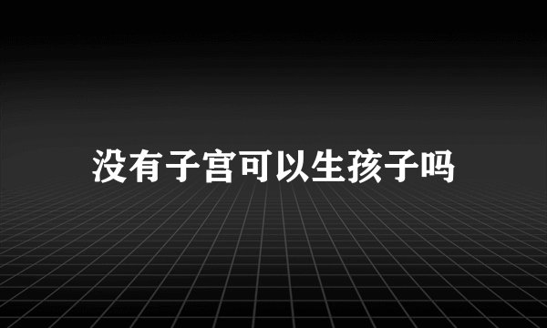 没有子宫可以生孩子吗