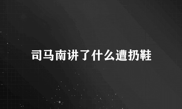 司马南讲了什么遭扔鞋