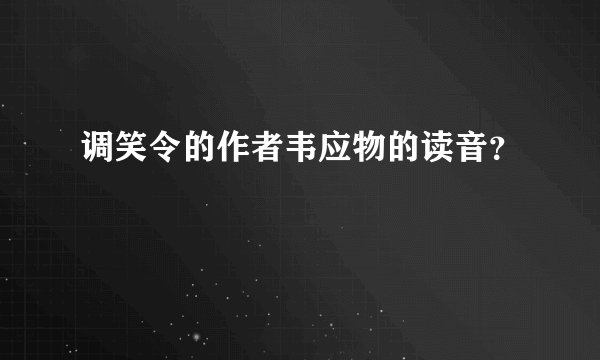 调笑令的作者韦应物的读音？
