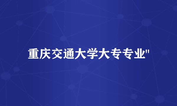 重庆交通大学大专专业