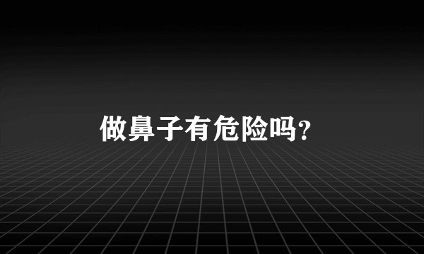 做鼻子有危险吗？