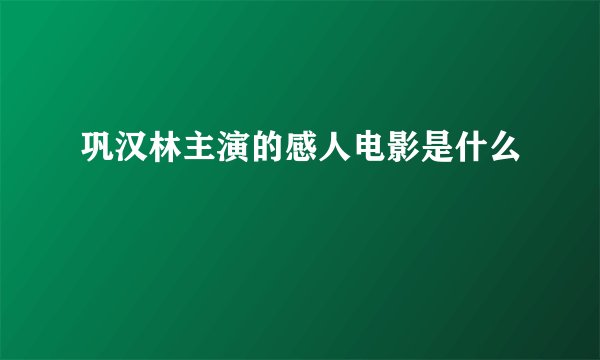 巩汉林主演的感人电影是什么
