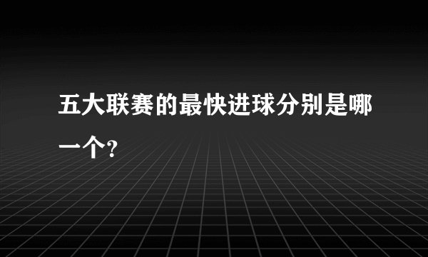 五大联赛的最快进球分别是哪一个?