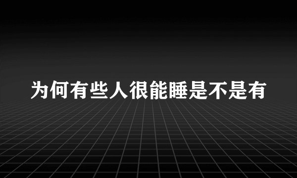 为何有些人很能睡是不是有