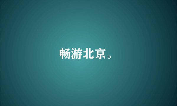 畅游北京。