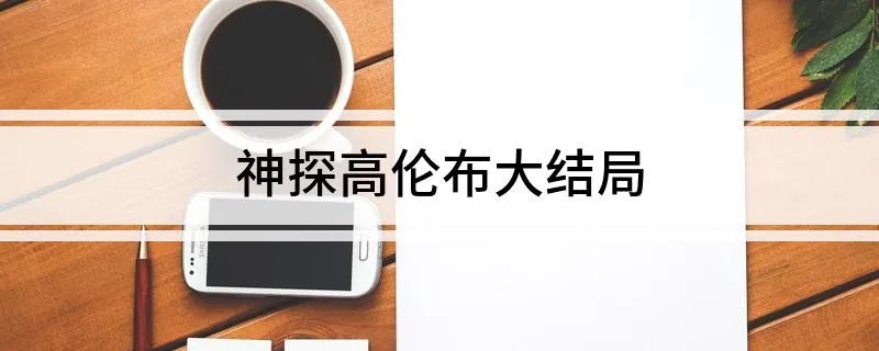 神探高伦布大结局 神探高伦布大结局是什么