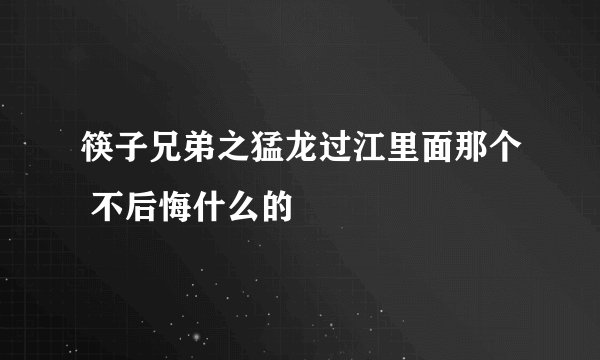 筷子兄弟之猛龙过江里面那个 不后悔什么的