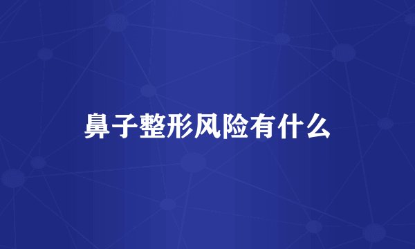 鼻子整形风险有什么