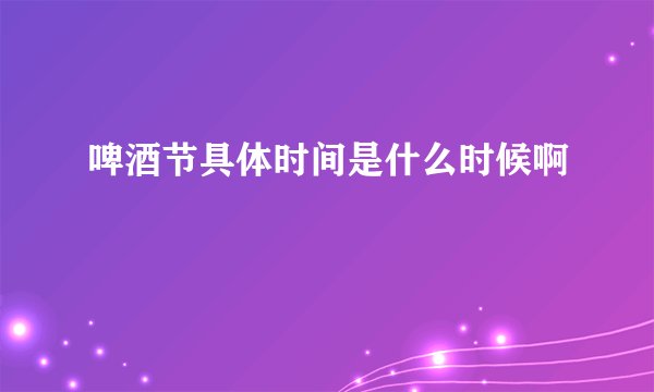 啤酒节具体时间是什么时候啊