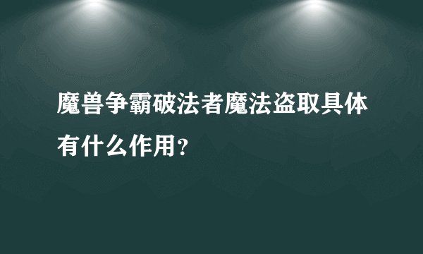 魔兽争霸破法者魔法盗取具体有什么作用？