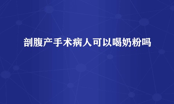 剖腹产手术病人可以喝奶粉吗